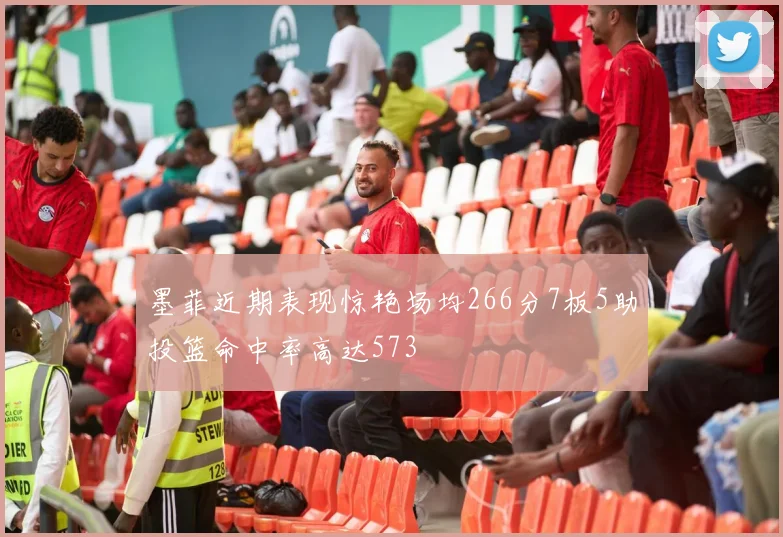 墨菲近期表现惊艳场均266分7板5助投篮命中率高达573