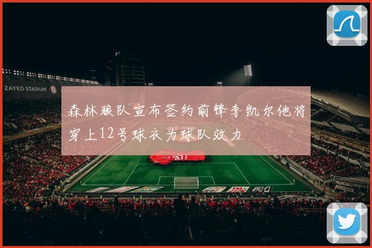 森林狼队宣布签约前锋李凯尔他将穿上12号球衣为球队效力